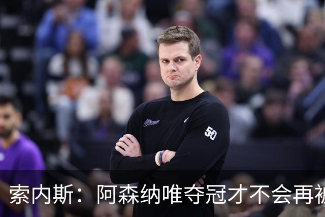 索内斯：阿森纳唯夺冠才不会再被当陪衬